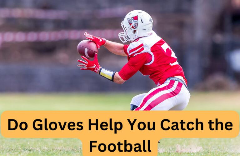 Do Gloves Help You Catch the Football – Reasons to Know