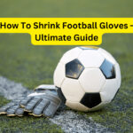 How To Shrink Football Gloves - Ultimate Guide