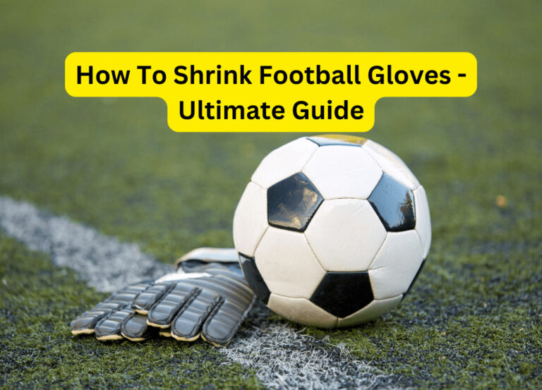 How To Shrink Football Gloves – Ultimate Guide