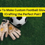 How to Make Custom Football gloves (Crafting the Perfect Pair)