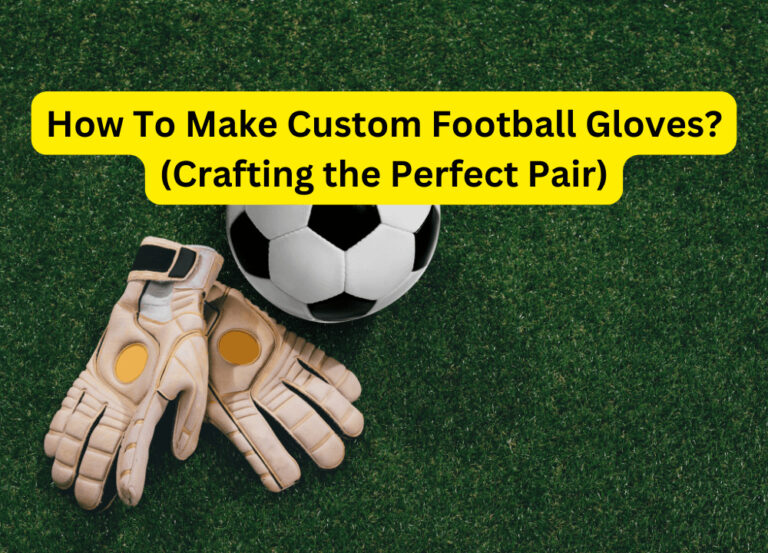 How To Make Custom Football Gloves? (Crafting The Perfect Pair)