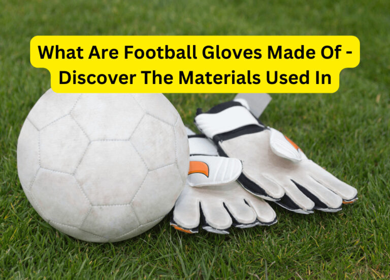 What Are Football Gloves Made Of – Discover The Materials Used In