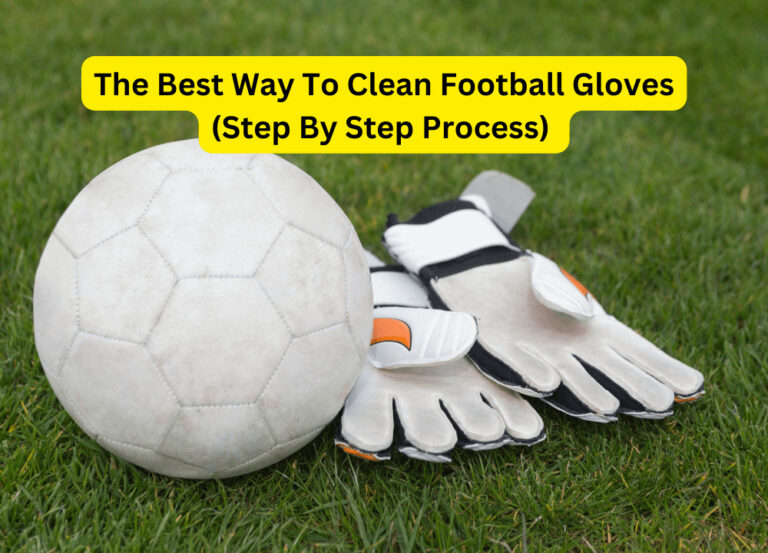 The Best Way To Clean Football Gloves (Step By-Step Process)