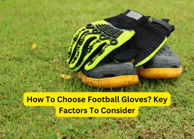 How To Choose Football Gloves? Key Factors To Consider